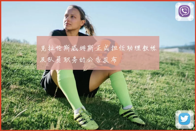 克拉伦斯威姆斯正式担任助理教练及队员职务的公告发布